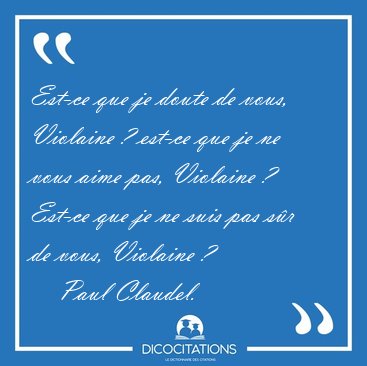 Est-ce que je doute de vous, Violaine ? est-ce que je ne vous [...] - Paul Claudel...