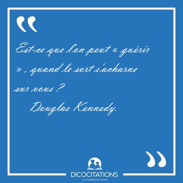 Est-ce que l'on peut  gurir  , quand le sort s'acharne sur [...] - Douglas Kennedy...