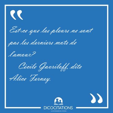 Est-ce que les pleurs ne sont pas les derniers mots de [...] - C�cile Gavriloff, dite Alice Ferney...