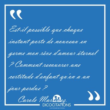 Est-il possible que chaque instant porte de nouveau en germe mon [...] - Carole Martinez...