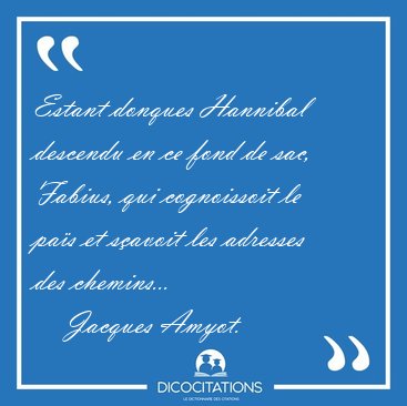 Estant donques Hannibal descendu en ce fond de sac, Fabius, qui [...] - Jacques Amyot...