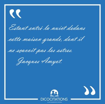 Estant entr� la nuict dedans cette maison grande, dont il ne [...] - Jacques Amyot...