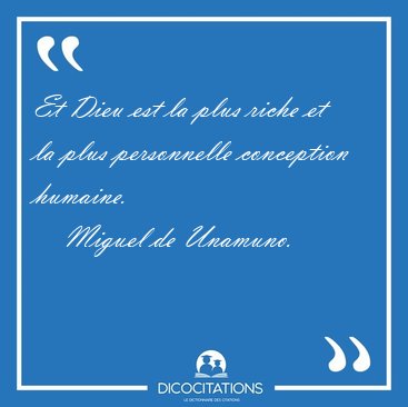 Et Dieu est la plus riche et la plus personnelle conception [...] - Miguel de Unamuno...