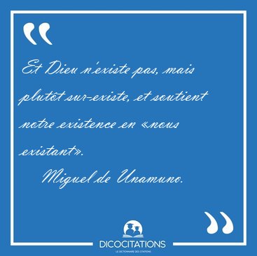Et Dieu n'existe pas, mais plut�t sur-existe, et soutient notre [...] - Miguel de Unamuno...