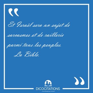 Et Isral sera un sujet de sarcasmes et de raillerie parmi tous [...] - La Bible...