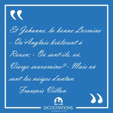 Et Jehanne, la bonne Lorraine - Qu'Anglais brlrent  Rouen; - [...] - Franois Villon...