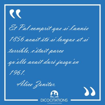 Et Pal comprit que si l'ann�e 1856 avait �t� si longue et si [...] - Alice Zeniter...