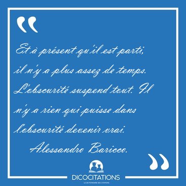 Et � pr�sent qu'il est parti, il n'y a plus assez de temps. [...] - Alessandro Baricco...