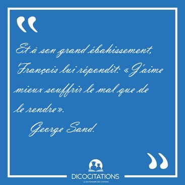 Et � son grand �bahissement, Fran�ois lui r�pondit: �J'aime [...] - George Sand...