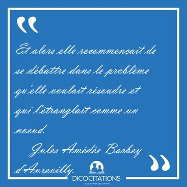 Et alors elle recommenait de se dbattre dans le problme [...] - Jules Amde Barbey d'Aurevilly...