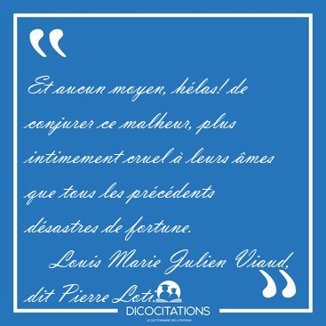 Et aucun moyen, h�las! de conjurer ce malheur, plus intimement [...] - Louis Marie Julien Viaud, dit Pierre Loti...