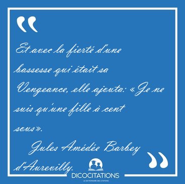 Et avec la fiert� d'une bassesse qui �tait sa Vengeance, elle [...] - Jules Am�d�e Barbey d'Aurevilly...