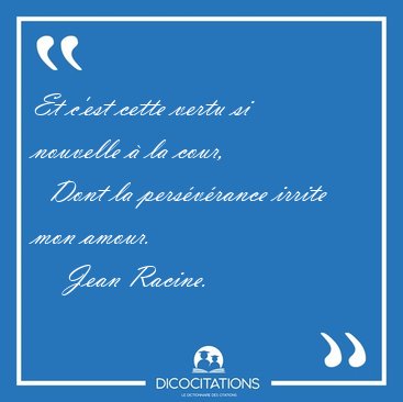 Et c'est cette vertu si nouvelle � la cour,    Dont la [...] - Jean Racine...