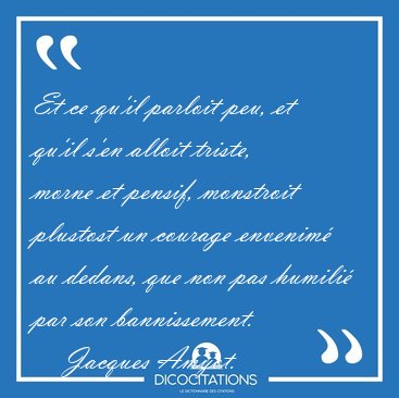Et ce qu'il parloit peu, et qu'il s'en alloit triste, morne et [...] - Jacques Amyot...
