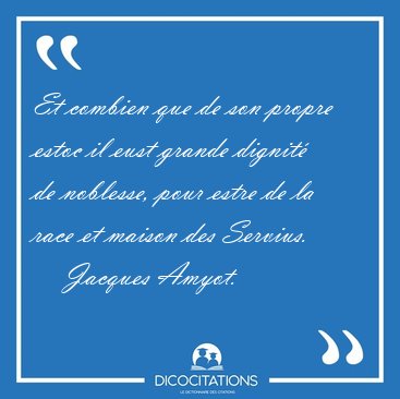 Et combien que de son propre estoc il eust grande dignit� de [...] - Jacques Amyot...