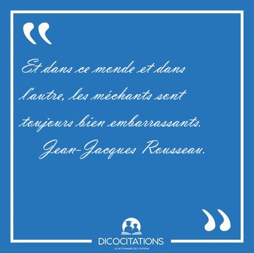 Et dans ce monde et dans l'autre, les mchants sont toujours [...] - Jean-Jacques Rousseau...