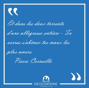 Et dans les doux torrents d'une allgresse entire - Tu verras [...] - Pierre Corneille...