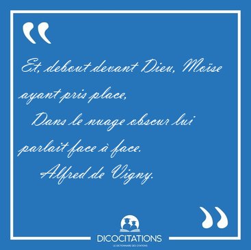 Et, debout devant Dieu, Mo�se ayant pris place,    Dans le nuage [...] - Alfred de Vigny...