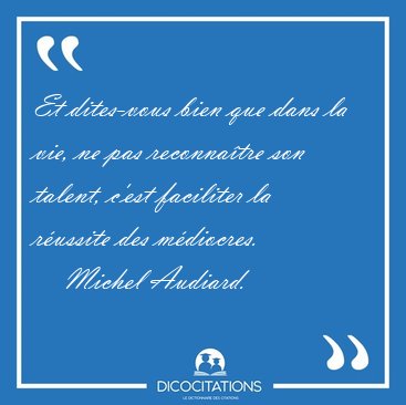 Et dites-vous bien que dans la vie, ne pas reconnatre son [...] - Michel Audiard...