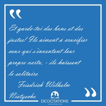 Et garde-toi des bons et des justes! Ils aiment  crucifier ceux [...] - Friedrich Wilhelm Nietzsche...