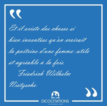 Et il existe des choses si bien invent�es qu'on croirait la [...] - Friedrich Wilhelm Nietzsche...