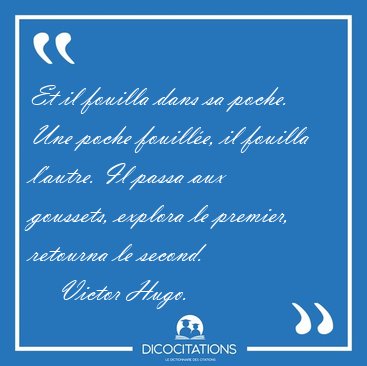 Et il fouilla dans sa poche. Une poche fouill�e, il fouilla [...] - Victor Hugo...