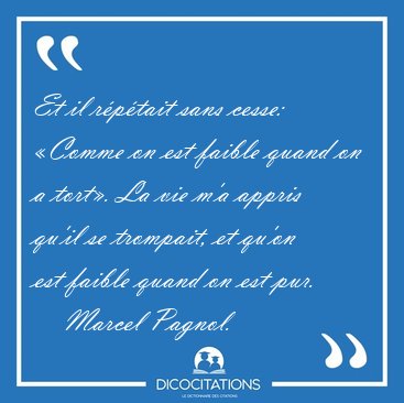 Et il rptait sans cesse: Comme on est faible quand on a [...] - Marcel Pagnol...