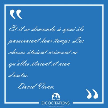 Et il se demanda � quoi ils passeraient leur temps. Les choses [...] - David Vann...