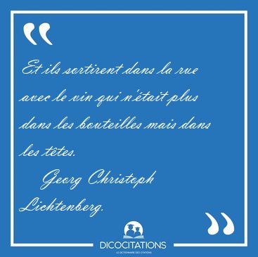 Et ils sortirent dans la rue avec le vin qui n'�tait plus dans [...] - Georg Christoph Lichtenberg...