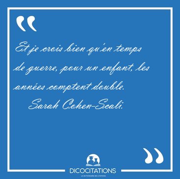 Et je crois bien qu'en temps de guerre, pour un enfant, les [...] - Sarah Cohen-Scali...