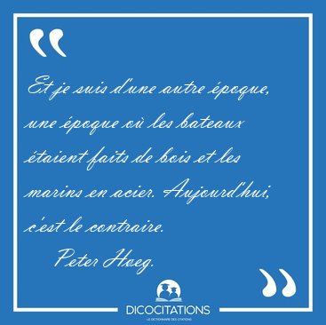 Et je suis d'une autre �poque, une �poque o� les bateaux �taient [...] - Peter H�eg...