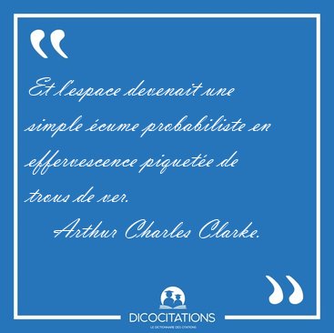 Et l'espace devenait une simple �cume probabiliste en [...] - Arthur Charles Clarke...