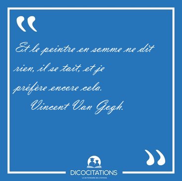 Et le peintre en somme ne dit rien, il se tait, et je prfre [...] - Vincent Van Gogh...