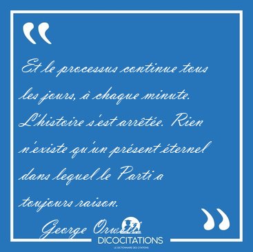 Et le processus continue tous les jours,  chaque minute. [...] - George Orwell...