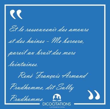 Et le ressouvenir des amours et des haines - Me bercera, pareil [...] - Ren Franois Armand Prudhomme, dit Sully Prudhomme...