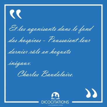 Et les agonisants dans le fond des hospices - Poussaient leur [...] - Charles Baudelaire...
