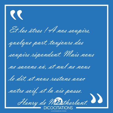 Et les tres ! A nos soupirs, quelque part, toujours des soupirs [...] - Henry de Montherlant...