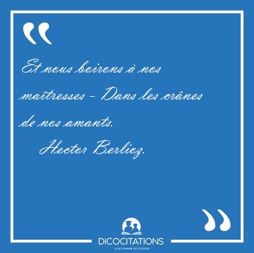 Et nous boirons � nos ma�tresses - Dans les cr�nes de nos [...] - Hector Berlioz...