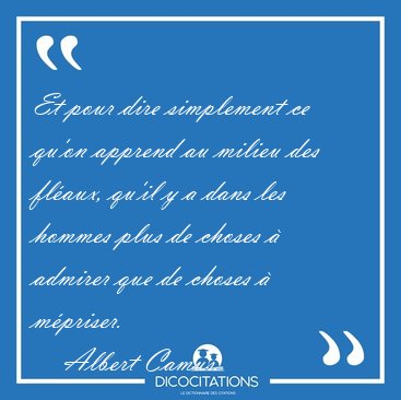 Et pour dire simplement ce qu'on apprend au milieu des fl�aux, [...] - Albert Camus...
