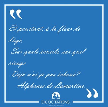 Et pourtant, � la fleur de l'�ge,  Sur quels �cueils, sur quel [...] - Alphonse de Lamartine...