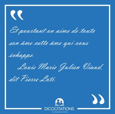 Et pourtant on aime de toute son �me cette �me qui vous [...] - Louis Marie Julien Viaud, dit Pierre Loti...