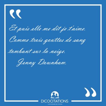 Et puis elle me dit je t'aime. Comme trois gouttes de sang [...] - Jenny Downham...