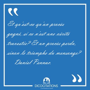 Et qu'est-ce qu'un procs gagn, si ce n'est une vrit [...] - Daniel Pennac...