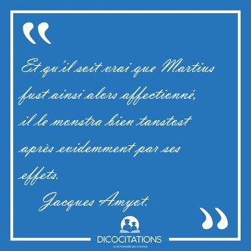 Et qu'il soit vrai que Martius fust ainsi alors affectionn, il [...] - Jacques Amyot...