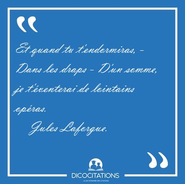 Et quand tu t'endormiras, - Dans les draps - D'un somme, je [...] - Jules Laforgue...