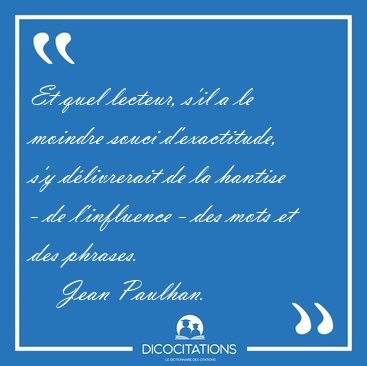 Et quel lecteur, s'il a le moindre souci d'exactitude, s'y [...] - Jean Paulhan...