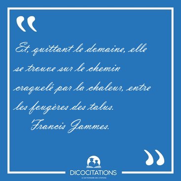 Et, quittant le domaine, elle se trouve sur le chemin craquel [...] - Francis Jammes...