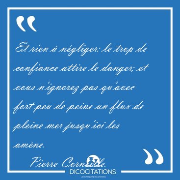 Et rien  ngliger: le trop de confiance attire le danger; et [...] - Pierre Corneille...