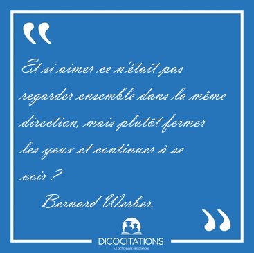 Et si aimer ce n'tait pas regarder ensemble dans la mme [...] - Bernard Werber...