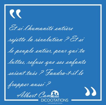 Et si l'humanit entire rejette la rvolution ? Et si le peuple [...] - Albert Camus...